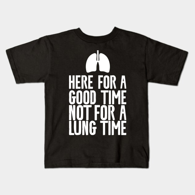 Here For A Good Time Not For A Lung Time Kids T-Shirt by Shirts That Bangs